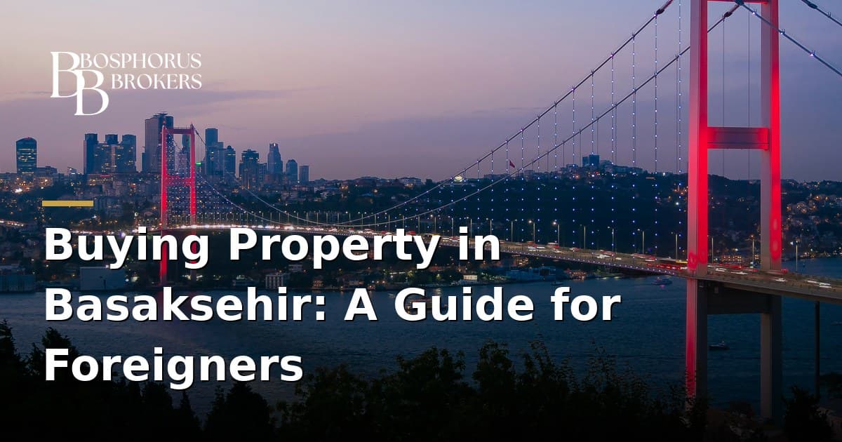 Buying Property in Basaksehir: A Guide for Foreigners