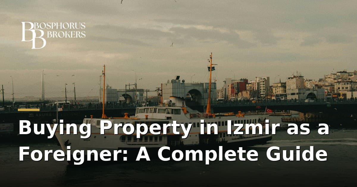 Buying Property in Izmir as a Foreigner: A Complete Guide