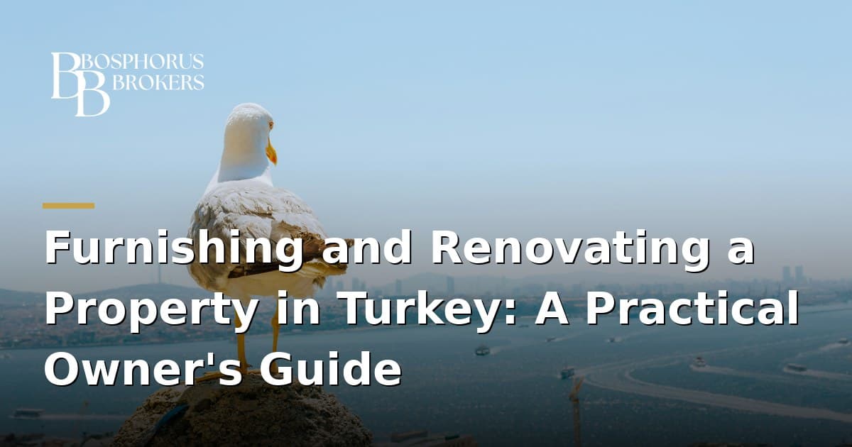 Furnishing and Renovating a Property in Turkey: A Practical Owner's Guide