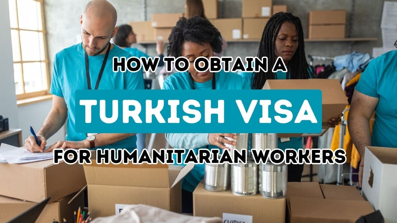 İnsani Yardım Uzmanı Olarak Türkiye Vizesi Almak İçin Adım Adım Kılavuz
