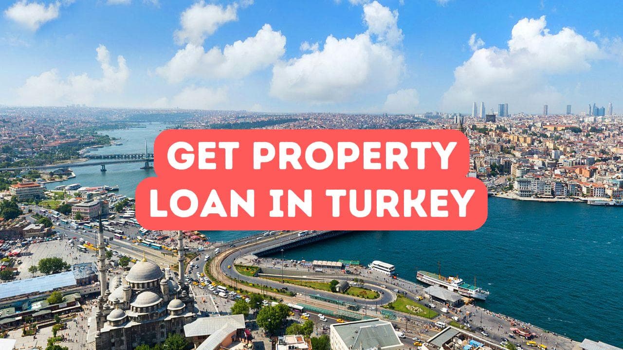 How to Get a Property Loan in Turkey