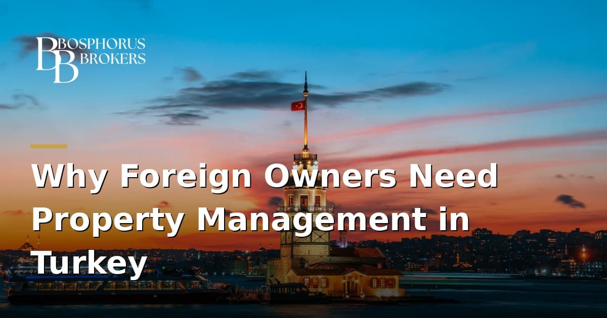 Why Foreign Owners Need Property Management in Turkey