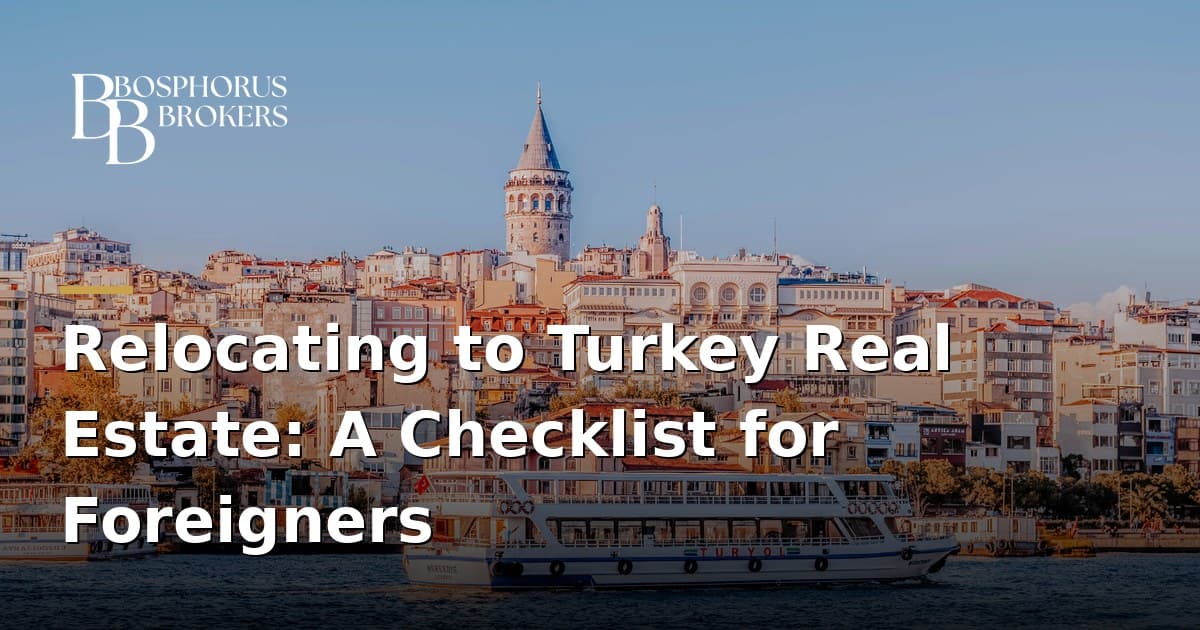 Relocating to Turkey Real Estate: A Checklist for Foreigners