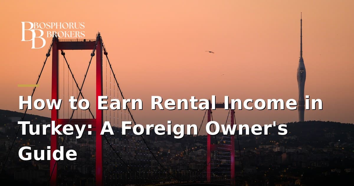 How to Earn Rental Income in Turkey: A Foreign Owner's Guide