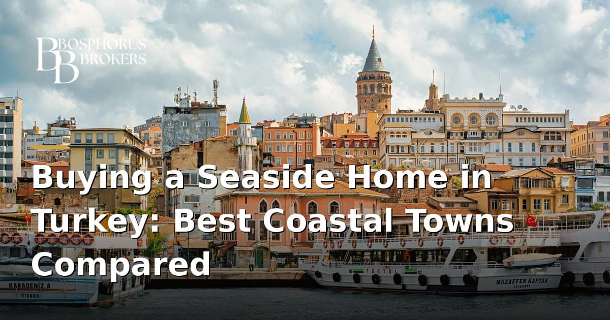 Buying a Seaside Home in Turkey: Best Coastal Towns Compared