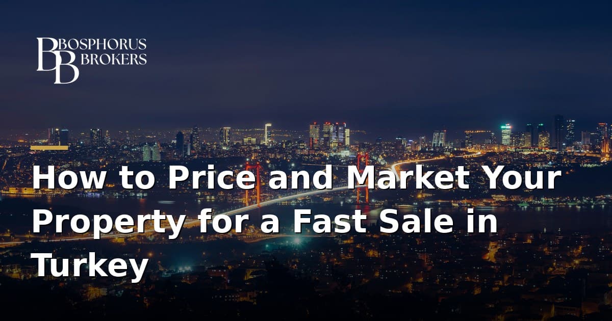 How to Price and Market Your Property for a Fast Sale in Turkey