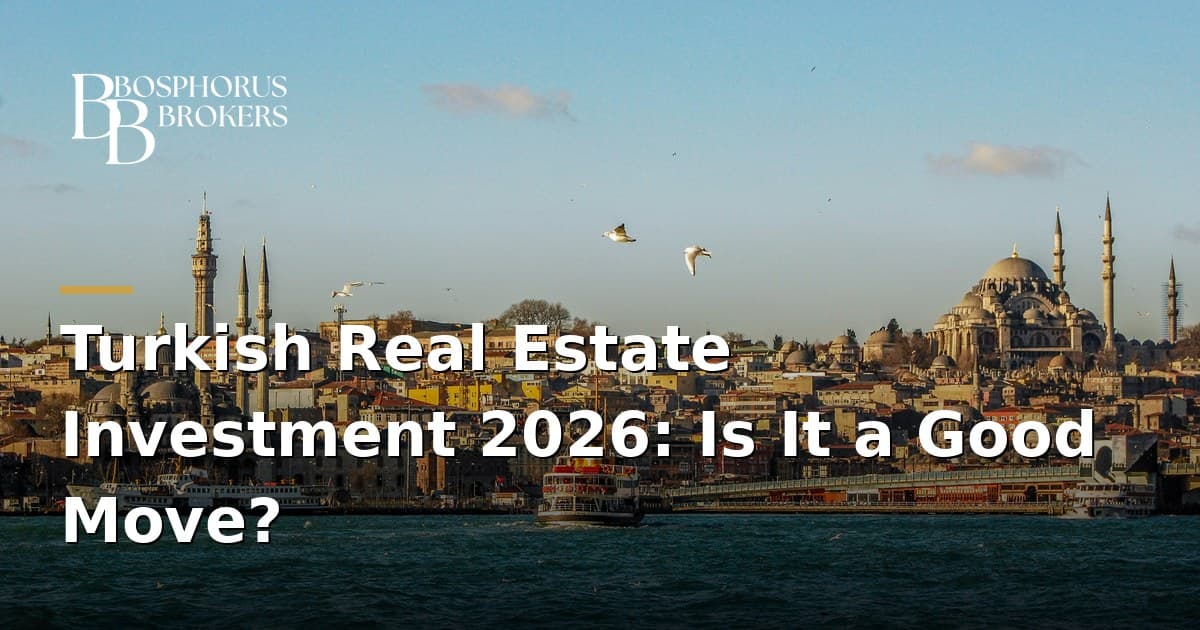 Turkish Real Estate Investment 2026: Is It a Good Move?